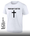 Your ways better Christian cross religious faith worship shirt Unisex