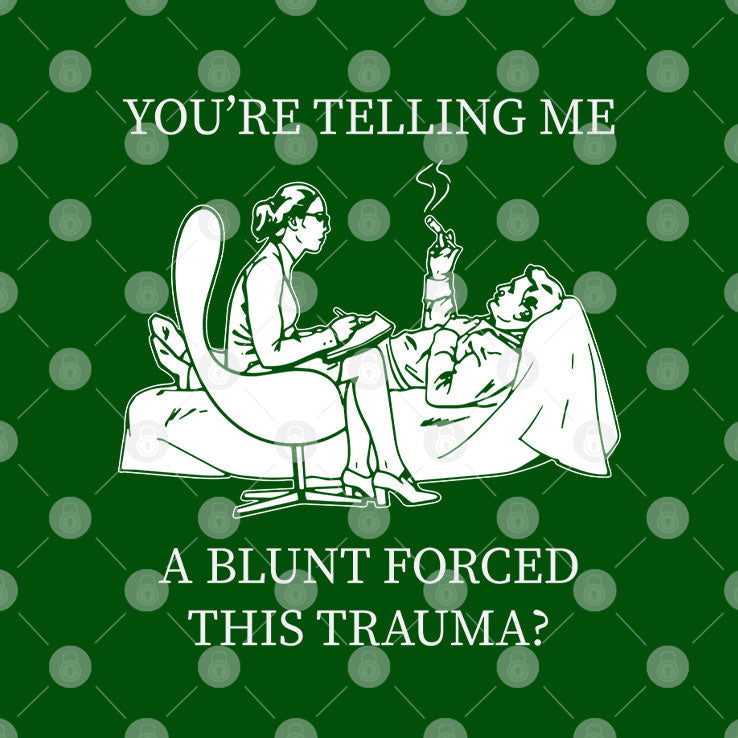 You’re Telling Me A Blunt Forced This Trauma T Shirt Unisex