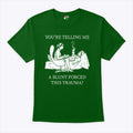You’re Telling Me A Blunt Forced This Trauma T Shirt Unisex
