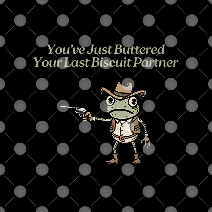 You’ve Just Buttered Your Last Biscuit Partner T Shirt Unisex