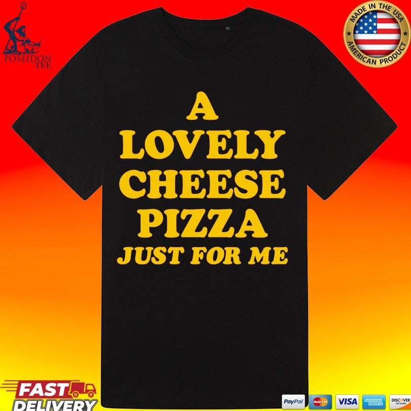 A Lovely Cheese Pizza Just For Me Unisex