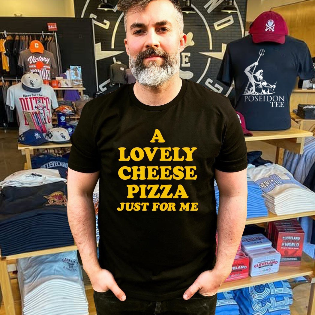 A Lovely Cheese Pizza Just For Me Unisex