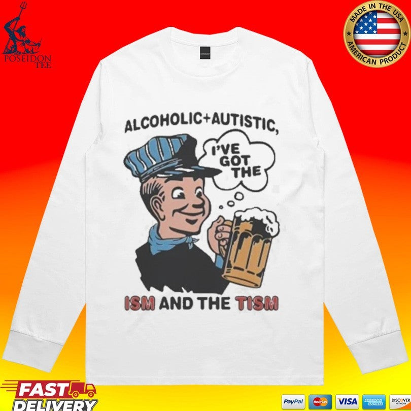 Alcoholic Autistic I’ve Got The Ism And The Tism Unisex