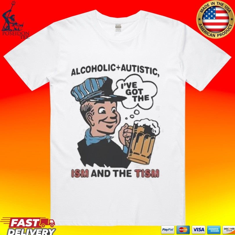 Alcoholic Autistic I’ve Got The Ism And The Tism Unisex