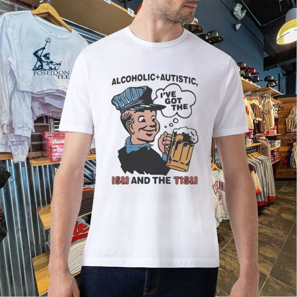 Alcoholic Autistic I’ve Got The Ism And The Tism Unisex