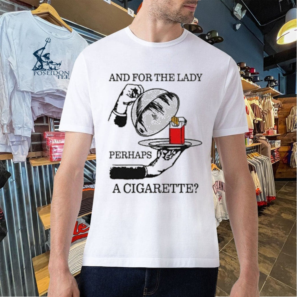 And For The Lady Perhaps A Cigarette Unisex
