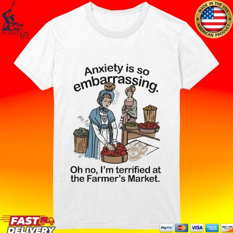 Anxiety Is So Embarrassing Oh No I’m Terrified At The Farmer’s Market Unisex