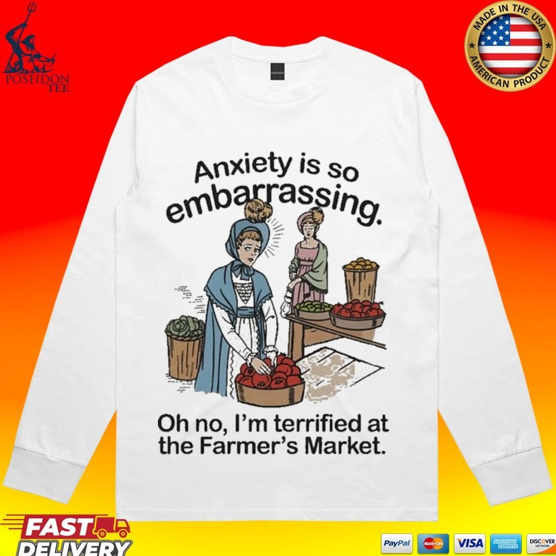 Anxiety Is So Embarrassing Oh No I’m Terrified At The Farmer’s Market Unisex