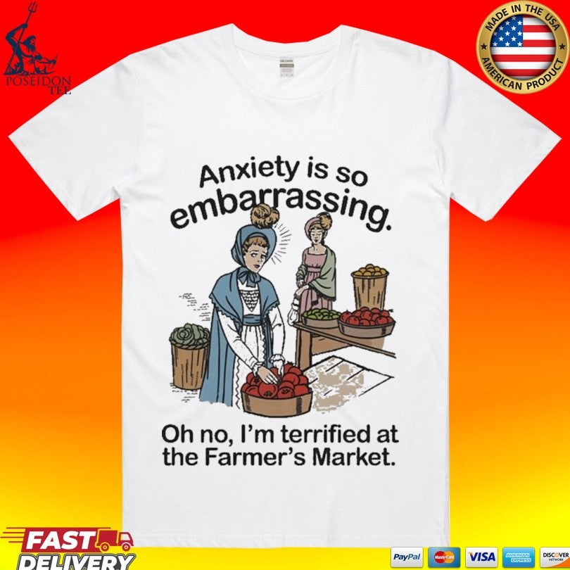Anxiety Is So Embarrassing Oh No I’m Terrified At The Farmer’s Market Unisex