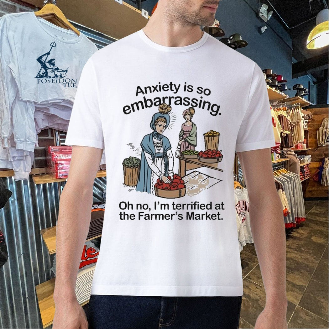 Anxiety Is So Embarrassing Oh No I’m Terrified At The Farmer’s Market Unisex
