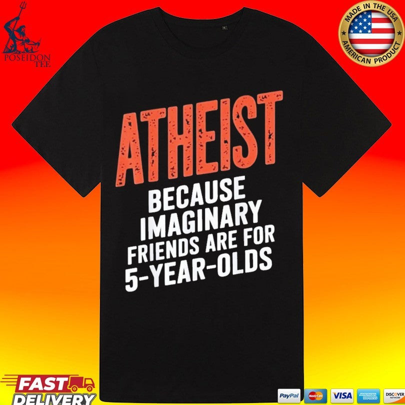 Atheist Because Imaginary Friends Are For 5 Years Olds Unisex