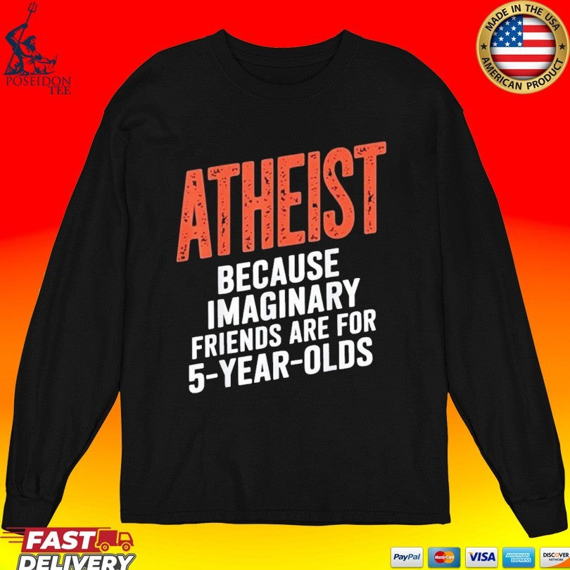 Atheist Because Imaginary Friends Are For 5 Years Olds Unisex