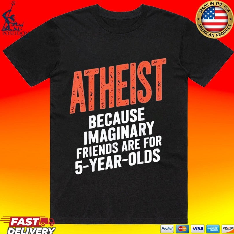 Atheist Because Imaginary Friends Are For 5 Years Olds Unisex