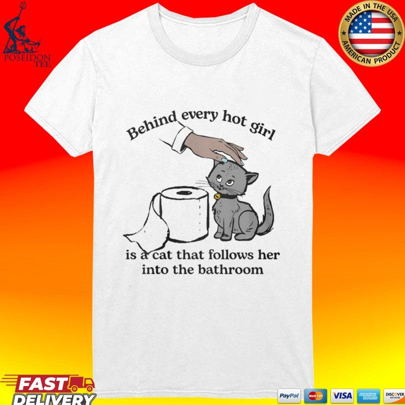 Behind Every Hot Girl Is A Cat That Follows Her Into The Bathroom Unisex