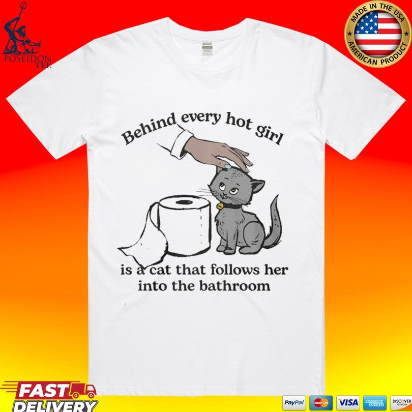 Behind Every Hot Girl Is A Cat That Follows Her Into The Bathroom Unisex