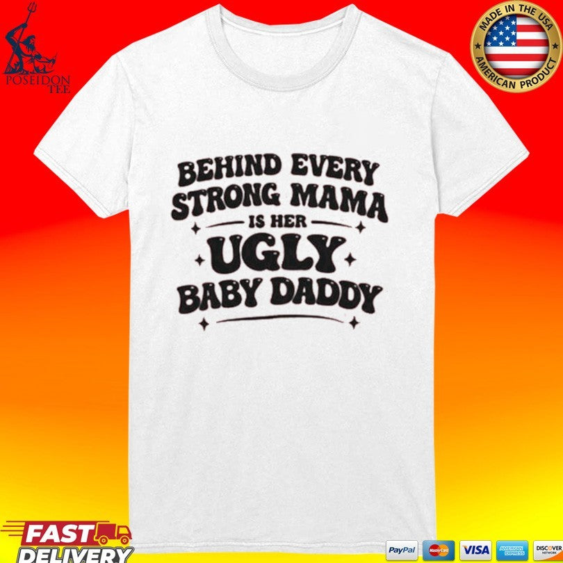 Behind Every Strong Mama Is Her Ugly Baby Daddy Unisex