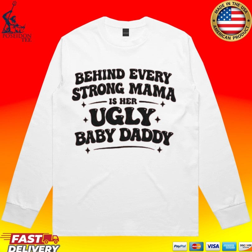 Behind Every Strong Mama Is Her Ugly Baby Daddy Unisex