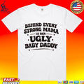 Behind Every Strong Mama Is Her Ugly Baby Daddy Unisex