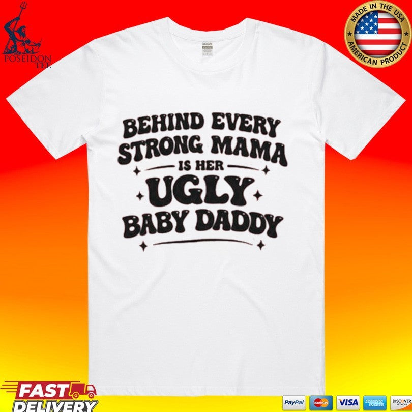 Behind Every Strong Mama Is Her Ugly Baby Daddy Unisex
