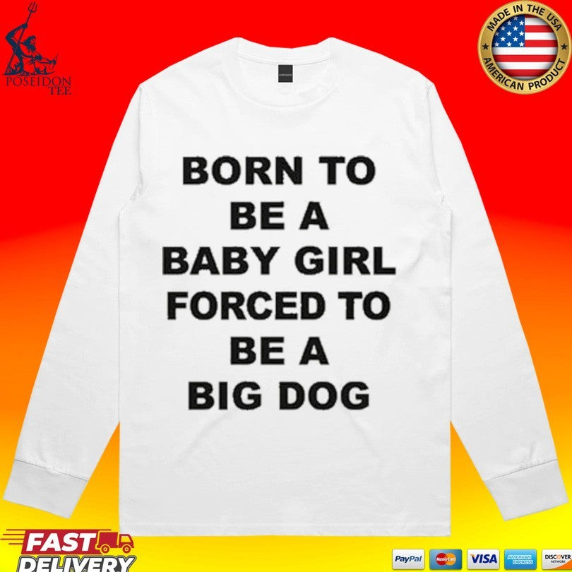 Born To Be A Baby Girl Forced To Be A Big Dog Text Unisex