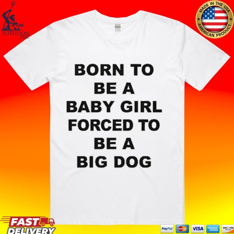 Born To Be A Baby Girl Forced To Be A Big Dog Text Unisex
