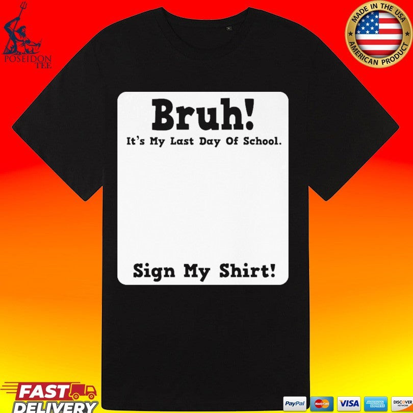 Bruh It’s My Last Day Of School Sign My Unisex