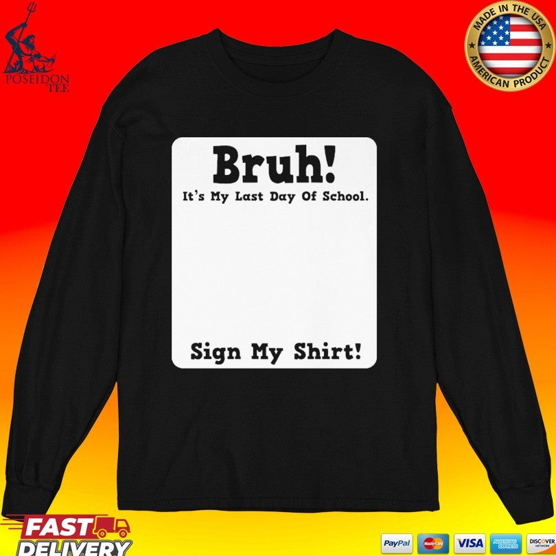 Bruh It’s My Last Day Of School Sign My Unisex