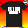 But Did You Die Unisex