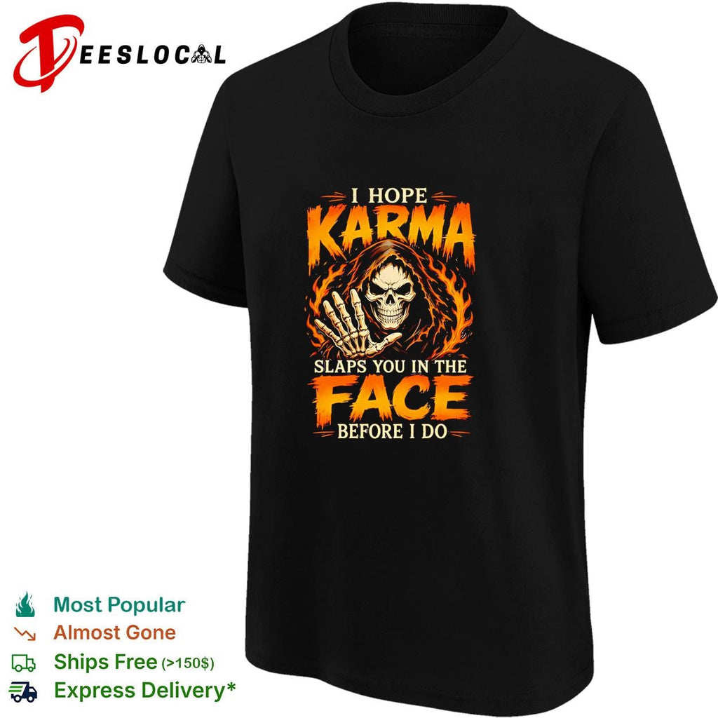 I Hope Karma Slaps You In The Face Before I Do shirt Unisex