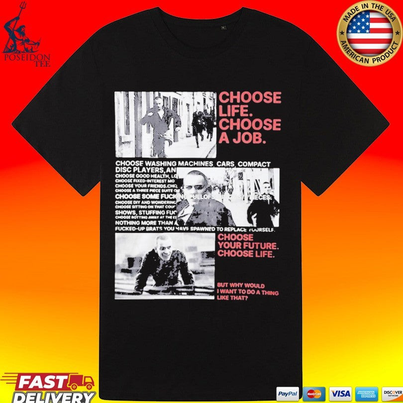 Choose Life Choose A Job Choose Your Future Choose Life But Why Would I Want To Do A Thing Like That