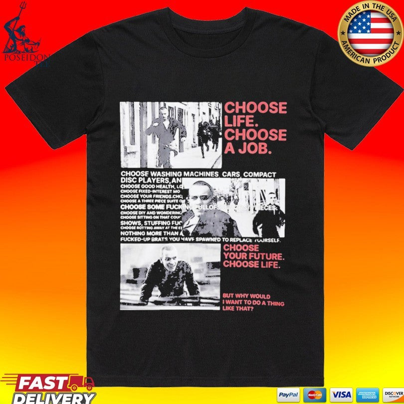 Choose Life Choose A Job Choose Your Future Choose Life But Why Would I Want To Do A Thing Like That