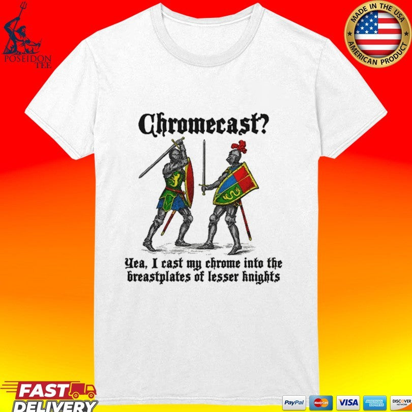 Chromecast Yeah I Cast My Chrome Into The Breastplates Of Lesser Knights Unisex