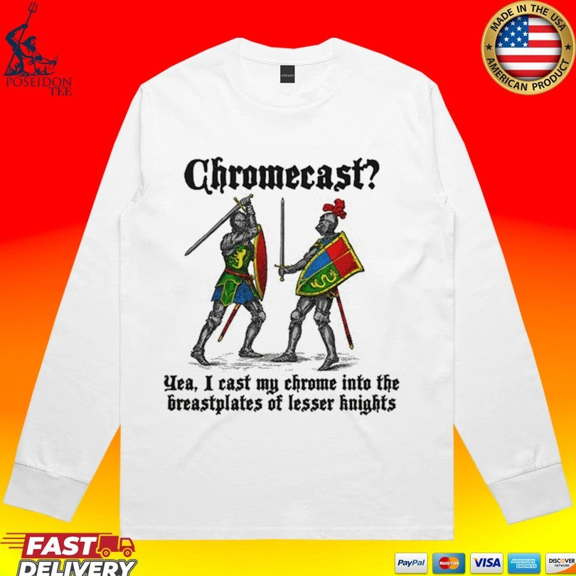 Chromecast Yeah I Cast My Chrome Into The Breastplates Of Lesser Knights Unisex