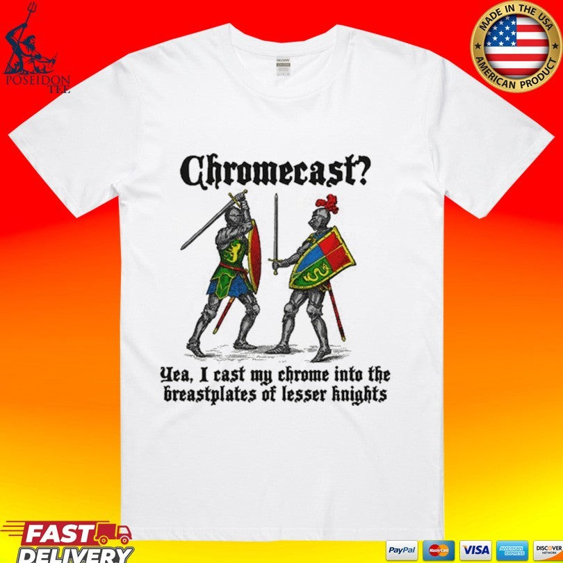 Chromecast Yeah I Cast My Chrome Into The Breastplates Of Lesser Knights Unisex