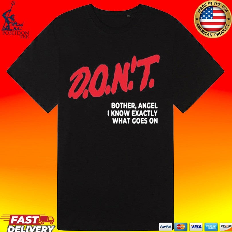 D.O.N’T. Bother Angel I Know Exactly What Goes On Unisex
