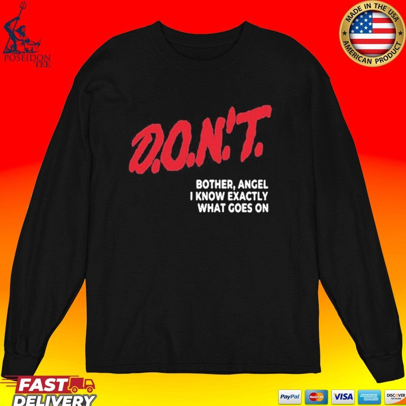 D.O.N’T. Bother Angel I Know Exactly What Goes On Unisex