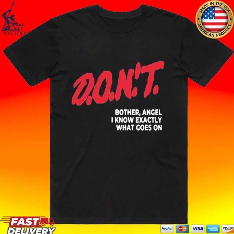D.O.N’T. Bother Angel I Know Exactly What Goes On Unisex