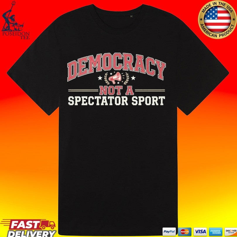 Democracy Not A Spectator Sport Unisex