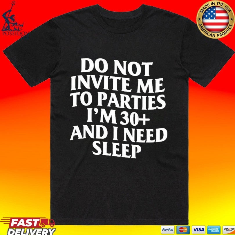 Do Not Invite Me To Parties I’m 30+ And I Need Sleep Unisex