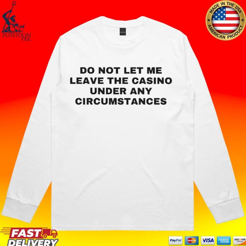 Do Not Let Me Leave The Casino Under Any Circumstances Unisex