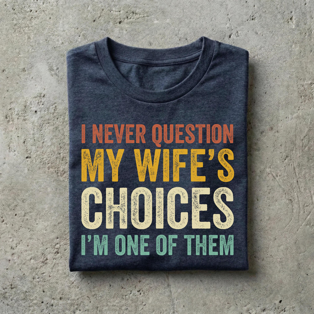 Husband Never Question Wifes Choices Tee Anniversary Him