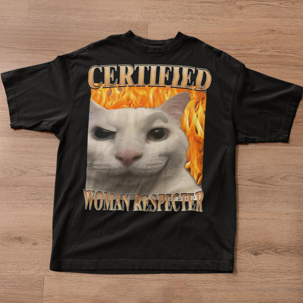 Certified Woman Respecter Cat Meme Tee Woman Man Silly Cats Ugly Stupid Joke Cringe Tees