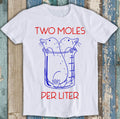 Two Moles Per Liter Chemistry Science Avogadro'S Day Meme Tee Movie Music Tee 848