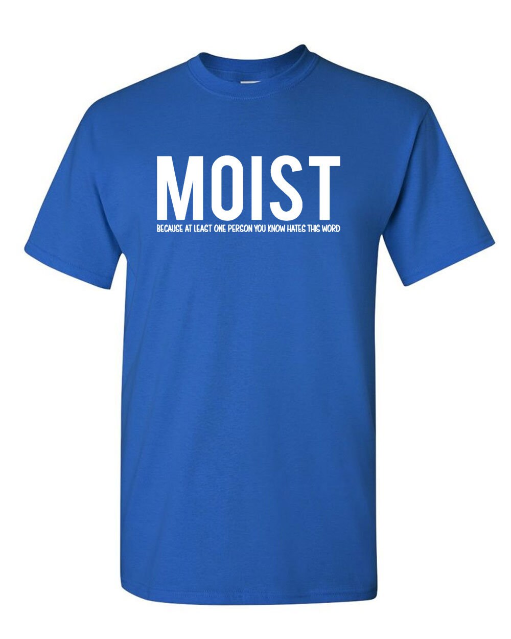 Moist Because Someone Hates Word Sarcastic Humor Tee Unisex