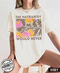 Comfort Colors Matriarchy Never Feminist Matisse Inspired Floral Tee