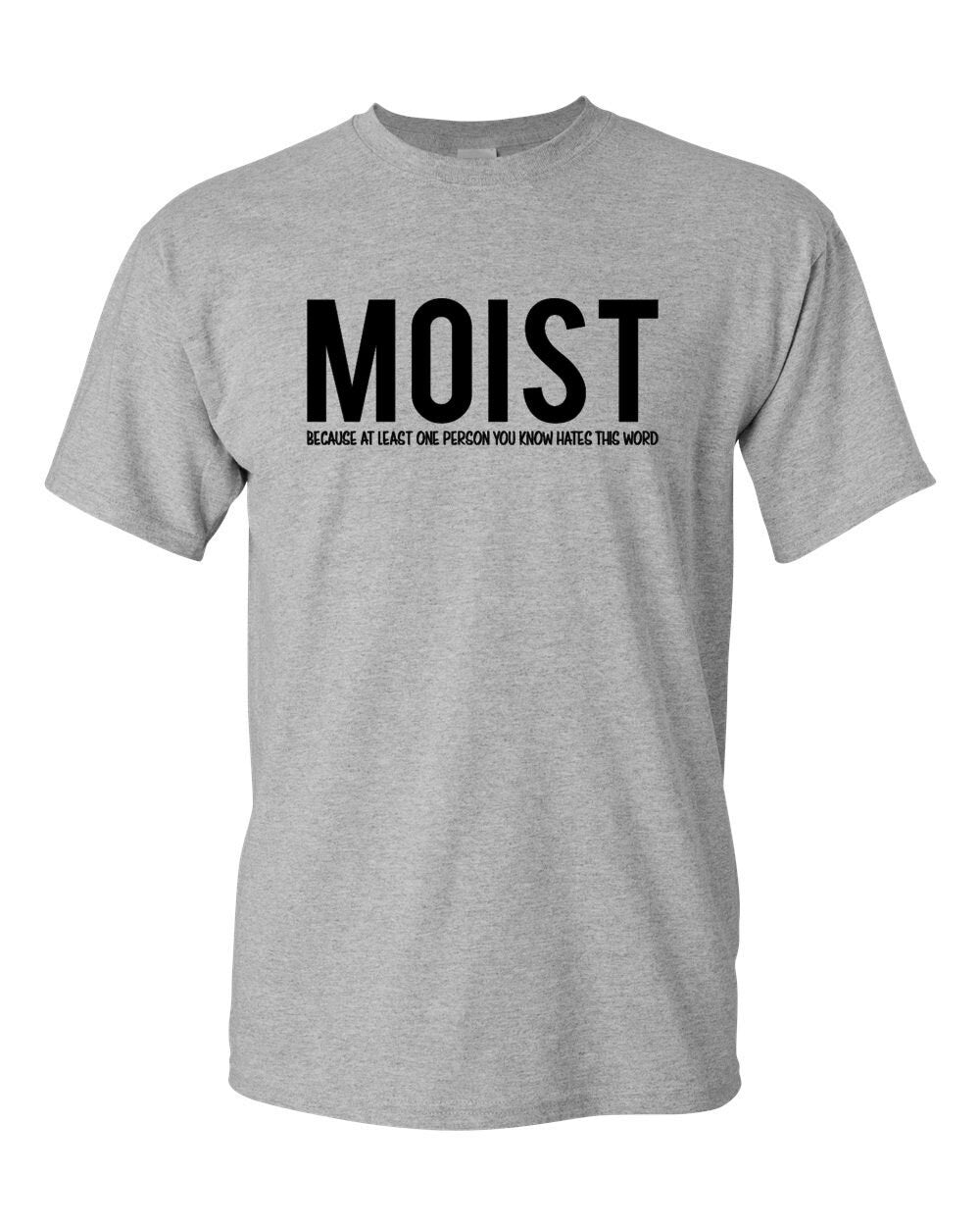 Moist Because Someone Hates Word Sarcastic Humor Tee Unisex