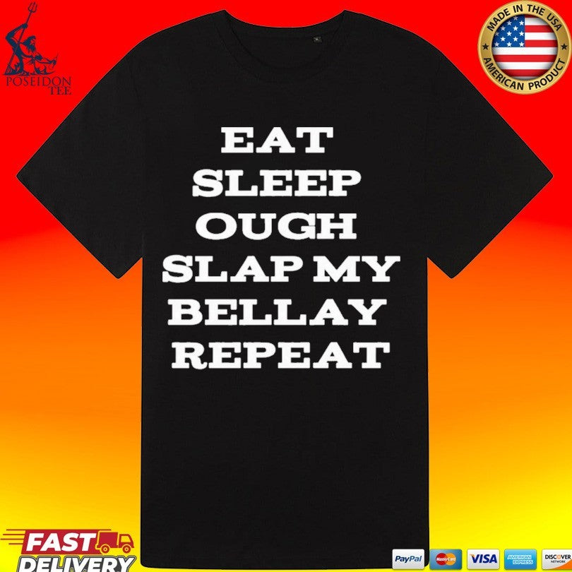 Eat Sleep Ough Slap My Bellay Repeat Unisex