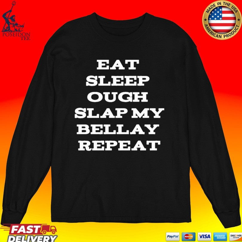 Eat Sleep Ough Slap My Bellay Repeat Unisex