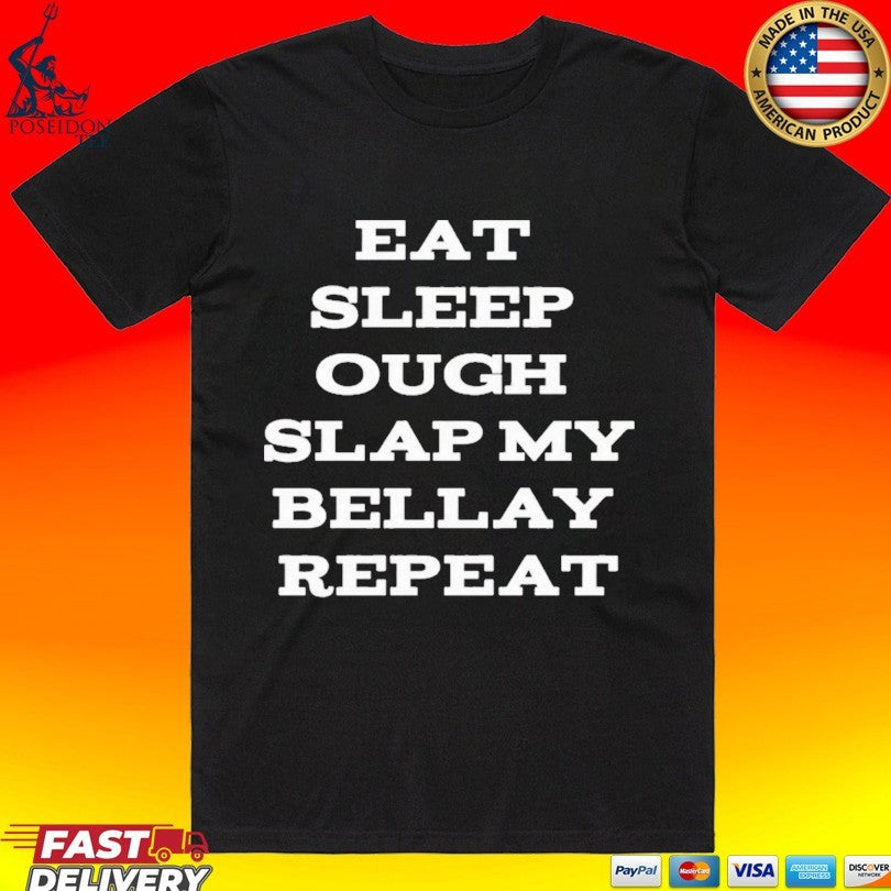 Eat Sleep Ough Slap My Bellay Repeat Unisex