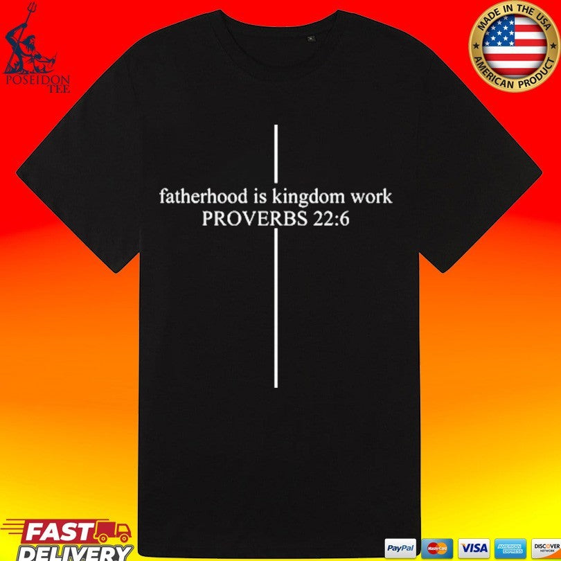 Fatherhood Is Kingdom Work Proverbs 22 6 Custom Dad Unisex